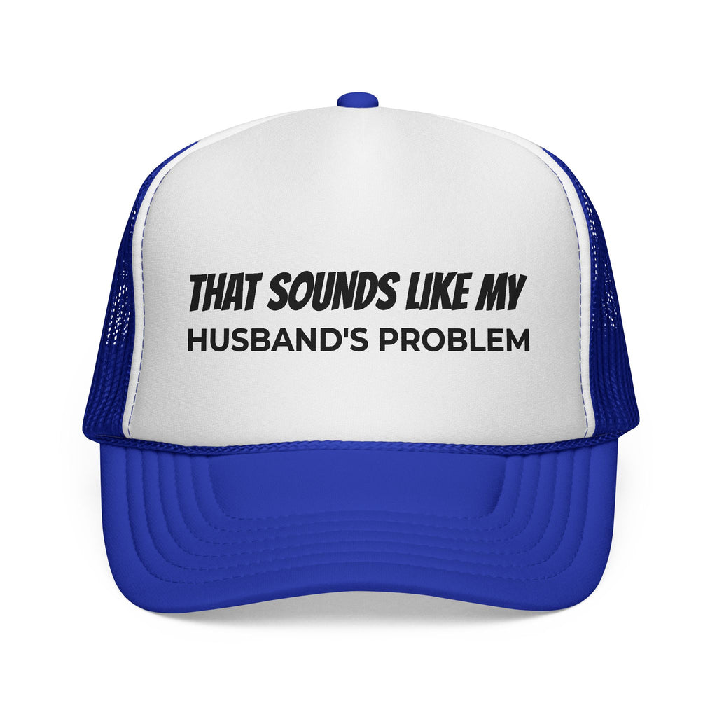 That Sounds Like My Husband's Problem Trucker Hat